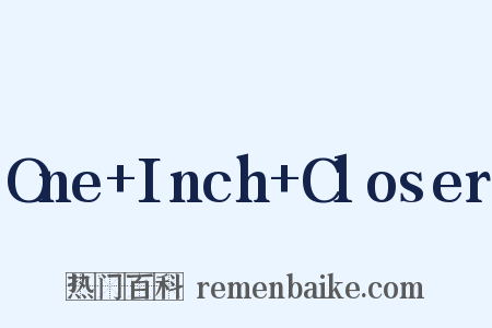 One+Inch+Closer是什么意思的图片